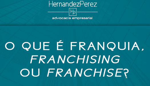 O que é franquia, franchising ou franchise? | Hernandez Perez Advocacia Empresarial