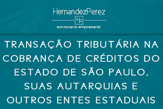 Transação tributária na cobrança de créditos do estado de São Paulo, suas autarquias e outros entes estaduais | Hernandez Perez Advocacia Empresarial