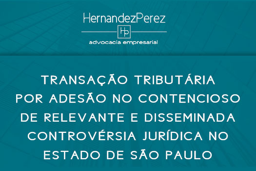 Transação tributária por adesão no contencioso de relevante e disseminada controvérsia jurídica no Estado de São Paulo | Hernandez Perez Advocacia Empresarial