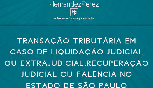 Transação tributária em caso de liquidação judicial ou extrajudicial, recuperação judicial ou falência no estado de São Paulo | Hernandez Perez Advocacia Empresarial