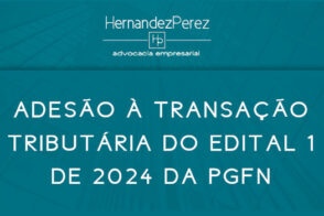 Adesão à transação tributária do edital 1 de 2024 da PGFN | Hernandez Perez Advocacia Empresarial