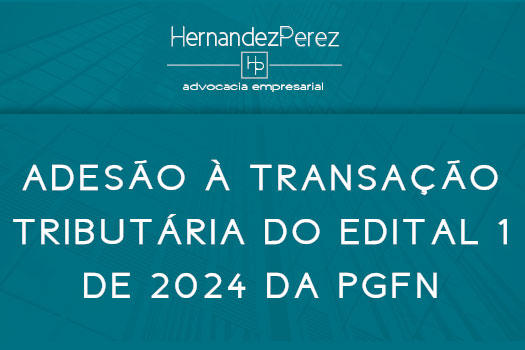 Adesão à transação tributária do edital 1 de 2024 da PGFN | Hernandez Perez Advocacia Empresarial