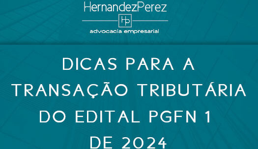 Dicas para a transação tributária do Edital PGFN 1 de 2024 | Hernandez Perez Advocacia Empresarial