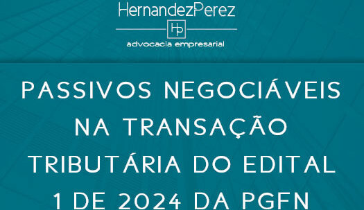 Passivos negociáveis na transação tributária do edital PGDAU 1 de 2024 da PGFN | Hernandez Perez Advocacia Empresarial