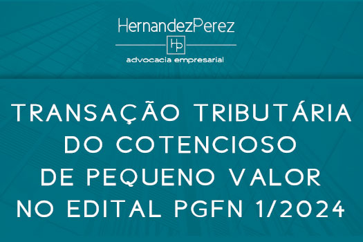 Transação tributária do contencioso de pequeno valor no Edital PGFN/PGDAU 1 de 2024 | Hernandez Perez Advocacia Empresarial